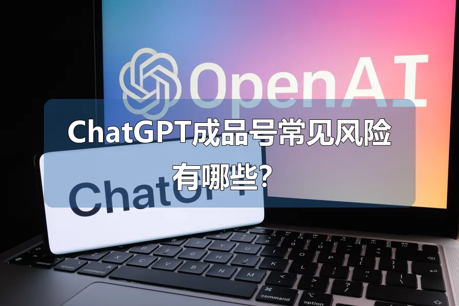ChatGPT成品号常见风险有哪些?